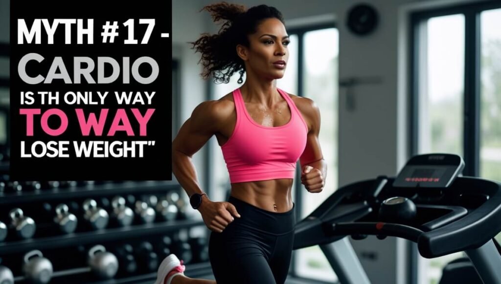 Myth #17 — “Cardio Is the Only Way to Lose Weight” 🏃‍♀️